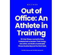 Out of Office: An Athlete in Training: 90-Day Fitness Journal for Busy Professionals to Reclaim Their Energy, Get Active, and Build a Sustainable Routine Beyond the Work Desk