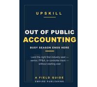 Out of Public Accounting: Land Your First Industry Job and Take Back Your Life - A Field Guide for Big 4 and Mid-Tier Accountants