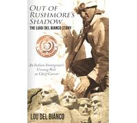 Out of Rushmore's Shadow: The Luigi Del Bianco Story - An Italian Immigrant's Unsung Role as Chief Carver