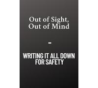 Out of Sight, Out of Mind - Writing It All Down for Safety: For when your memory needs backup and your thoughts deserve to be remembered.