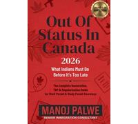 Out of Status In Canada 2026 as on 30-Apr-26: What Indians Must Do Before It's Too Late (SERIES 1 CANADA IMMIGRATION MASTERCLASS The Complete Roadmap to Making Canada Your Home.)