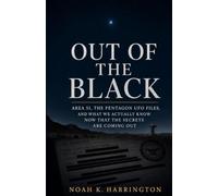 Out of the Black: Area 51, the Pentagon UFO Files, and What We Actually Know Now That the Secrets Are Coming Out