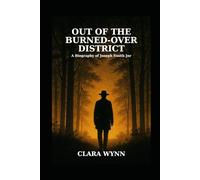 Out of the Burned-Over District: A Biography of Joseph Smith Jnr