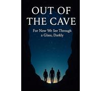 Out of the Cave: For Now, We See Through a Glass, Darkly