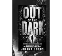 OUT OF THE DARK: Shattering the Architecture of Silence to Overcome Your Secrets and Embrace a Life Without Masks