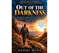 Out Of The Darkness: Breaking Pornography and Sexual Addiction, Rebuilding Trust, and Restoring Marriage Through Christ