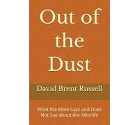 Out of the Dust: What the Bible Says and Does Not Say about the Afterlife