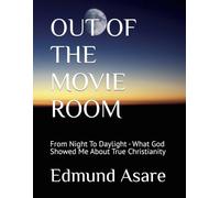 OUT OF THE MOVIE ROOM: From Night To Daylight - What God Showed Me About True Christianity