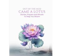 Out of The Mud Came a Lotus: Stories, Prayers and Rituals To Help You Bloom