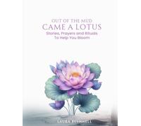 Out of The Mud Came a Lotus: Stories, Prayers and Rituals To Help You Bloom