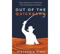 Out of the Quicksand: Stop drowning in marketing. Start building a business that scales.