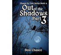 Out of the Shadows Part 3 of 3: Chosen by Fate Series Book 6 (Chosen by Fate Series by Deni Chance)