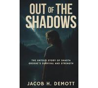 Out of the Shadows: The Untold Story of Shasta Groene’s Survival and Strength
