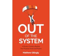 Out Of The System: A Doctor’s Guide to Reclaim Your Power, Purpose, and Passion