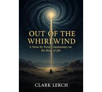 OUT OF THE WHIRLWIND: A VERSE BY VERSE COMMENTARY ON THE BOOK OF JOB