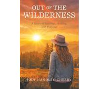 Out of the Wilderness: A Story of Survival, Healing, and Purpose