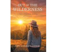 Out of the Wilderness: A Story of Survival, Healing, and Purpose