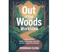 Out Of The Woods Workbook: A Reflective Guide to Healing, Transformation, and Finding Your Way Through Life’s Challenges.