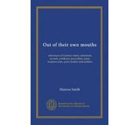 Out of their own mouths: utterances of German rulers, statesmen, savants, publicists, journalists, poets, business men, party leaders and soldiers