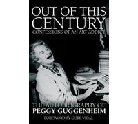 Out Of This Century: The Autobiography of Peggy Guggenheim (Out of this Century - Confessions of an Art Addict: The Autobiography of Peggy Guggenheim)