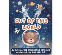 Out of this World: A Fun Outer Space Affirmative Coloring Adventure for Kids Ages 4-8