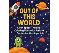 Out of This World: A Fun Space-Themed Coloring Book with Positive Quotes for Kids Ages 4-8