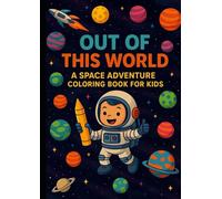 Out of This World - A Space Adventure Coloring Book for Kids