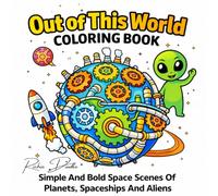 Out Of This World Coloring Book: Simple And Bold Space Scenes Of Planets, Spaceships & Aliens
