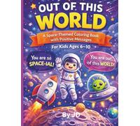 Out of This World: Space Coloring Book with Positive Messages for Kids Ages 6-10: Fun and Inspiring Coloring Pages with Rockets, Astronauts, Planets ... Activity Book for Boys and Girls