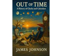 Out of Time: A History of Clocks and Calendars (Calendar Chronicles)
