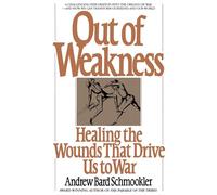 Out of Weakness: Healing the Wounds That Drive Us to War