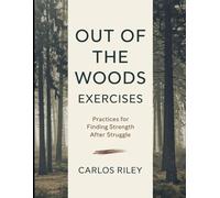 Out of Woods Exercises: Practices for Finding Strength After Struggle