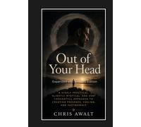 Out of Your Head: A Highly Practical, Slightly Mystical, and Very Thoughtful Approach to Creating Presence, Feeling, and Partnership