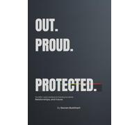 OUT. PROUD. PROTECTED.: The LGBTQ+ Guide & Workbook for Protecting Your Identity, Relationships, and Future