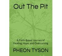 Out The Pit: A Faith-Based Journey of Healing, Hope, and Overcoming