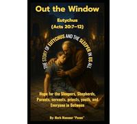 Out the Window Eutychus (Acts 20:7-12): Hope for the Sleepers, Shepherds, Parent, servants, priests, servants, youth, and Everyone in Between (Spiritual)