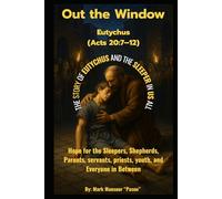 Out the Window Eutychus (Acts 20:7-12): Hope for the Sleepers, Shepherds, Parent, servants, priests, servants, youth, and Everyone in Between (Spiritual)