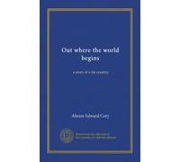 Out where the world begins: a story of a far country