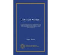 Outback in Australia: or, Three Australian overlanders; being an account of the longest overlanding journey ever attempted in Australia with a single ... chapters on various phases of outback life