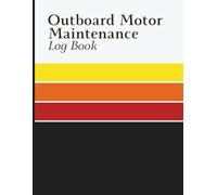 Outboard Motor Maintenance Log Book: Engine Service Tracker for Recording Hours, Maintenance Tasks, Repairs, Parts Used, Service Dates, and Performance Notes
