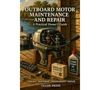 Outboard Motor Maintenance & Repair: A Practical Guide to Keeping Your Outboard Running Reliably Season After Season