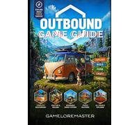 OUTBOUND GAME GUIDE: Master Exploration, Van Building, Renewable Energy, and Farming Techniques to Survive and Thrive in a Restored, Utopian World