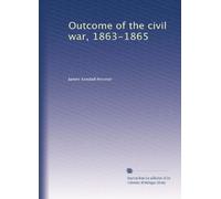 Outcome of the civil war, 1863-1865: Volume 1