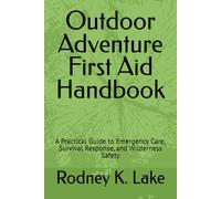 Outdoor Adventure First Aid Handbook: A Practical Guide to Emergency Care, Survival Response, and Wilderness Safety