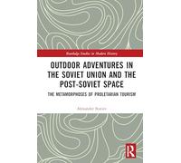 Outdoor Adventures in the Soviet Union and the Post-Soviet Space: The Metamorphoses of Proletarian Tourism (Routledge Studies in Modern History)