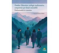 Outdoor Education, ecologie trasformative, competenze per futuri sostenibili. Professionalità in cammino (Pedagogia, sviluppo umano e ambiente)