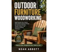 OUTDOOR FURNITURE WOODWORKING: Build Durable Patio Projects With Weather-Resistant Design, Rot-Resistant Materials, Outdoor Joinery, and Practical Finishing Techniques