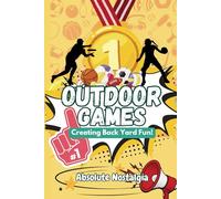 Outdoor Games Creating Backyard Fun: Rediscover the Joy with Nostalgic Outdoor Games for Every Generation and Occasion