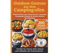 Outdoor-Genuss aus dem Campingofen - 200 Rezepte für Abenteuer und Geschmack Perfekt für Omnia-Ofen-Nutzer und Liebhaber der Outdoorküche: Einfach ... für Urlaub, Vanlife & Naturfreunde