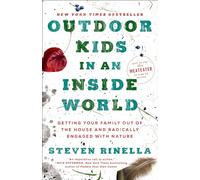 Outdoor Kids in an Inside World: Getting Your Family Out of the House and Radically Engaged with Nature